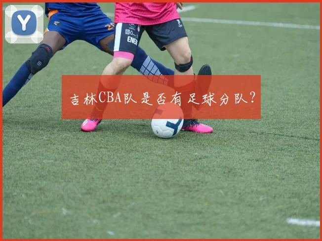 吉林CBA队是否有足球分队？